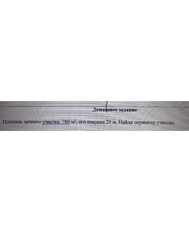 Помоги найти периметр дачного участка, если площадь участка 780 м², а ширина 20 м