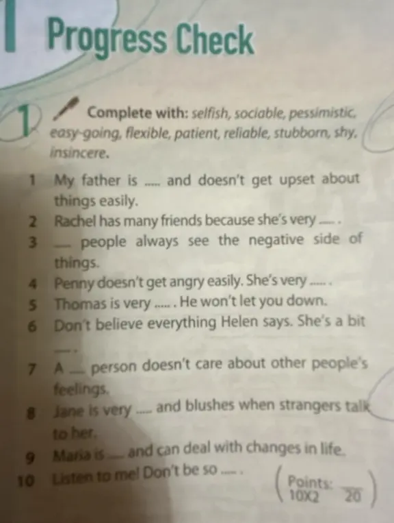 Заполни пропуски словами: selfish, sociable, pessimistic, easy-going, flexible, patient, reliable, stubborn, shy, insincere.