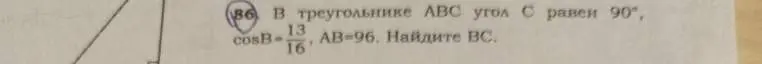 Помоги найти BC в треугольнике ABC, если угол C равен 90°, cosB=13/16, AB=96.