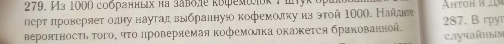 Ты просишь меня найти вероятность того, что проверяемая кофемолка окажется бракованной, если из 1000 кофемолок 7 штук бракованные.