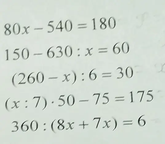 Можешь ли ты решить уравнения: 80x-540 = 180, 150-630: x = 60, (260-x) : 6 = 30, (x:7) 50-75 = 175, 360: (8x+7x) = 6?