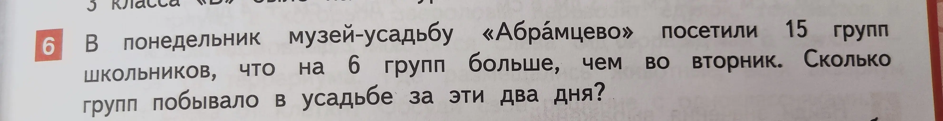 Ты просишь меня решить задачу: В понедельник музей-усадьбу «Абрамцево» посетили 15 групп школьников, что на 6 групп больше, чем во вторник. Сколько групп побывало в усадьбе за эти два дня?