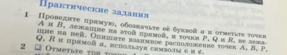 Проведи прямую, обозначь её буквой а и отметь точки А и В, лежащие на этой прямой, и точки P, Q и R, не лежащие на ней. Опиши взаимное расположение точек А, В, Р, Q, R и прямой а, используя символы є и е.
