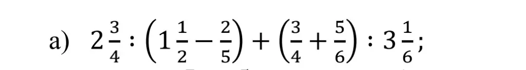 Реши выражение a) $2\frac{3}{4} : (1\frac{1}{2} - \frac{2}{5}) + (\frac{3}{4} + \frac{5}{6}) : 3\frac{1}{6}$