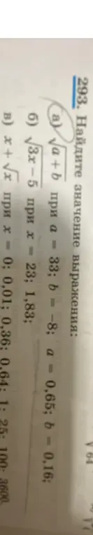 Помоги мне найти значение выражения: а) корень из a+b при a = 33; b = -8; a = 0,65; b = 0,16; б) корень из 3х-5 при х = 23; 1,83; в) х + корень из х при х = 0; 0,01; 0,36; 0,64: 1:25:100: 3600