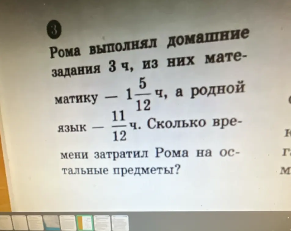 Ты просишь меня решить задачу: Рома выполнял домашние задания 3 часа, из них на математику $1\frac{5}{12}$ ч, а на родной язык $\frac{11}{12}$ ч. Сколько времени затратил Рома на остальные предметы?