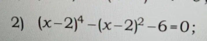 Реши уравнение (x-2)⁴-(x-2)²-6=0