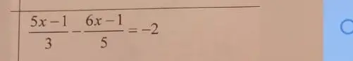 Реши уравнение \frac{5x-1}{3} - \frac{6x-1}{5} = -2
