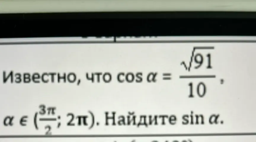 Ты просишь найти sin α, если известно, что cos α = √91/10, α ∈ (3π/2; 2π)