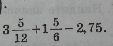 Найди значение выражения $3\frac{5}{12} + 1\frac{5}{6} - 2,75$