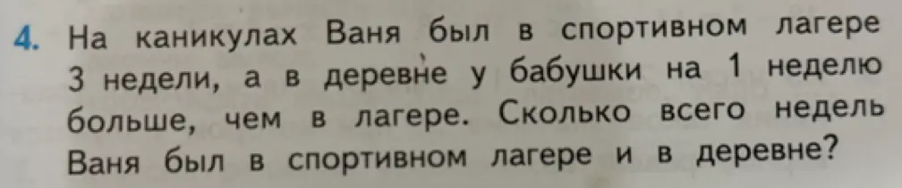 Можешь ли ты решить задачу: «На каникулах Ваня был в спортивном лагере 3 недели, а в деревне у бабушки на 1 неделю больше, чем в лагере. Сколько всего недель Ваня был в спортивном лагере и в деревне?»