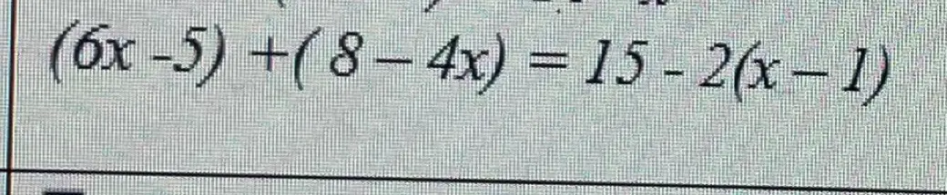Реши уравнение (6x-5)+(8-4x) = 15 - 2(x-1)