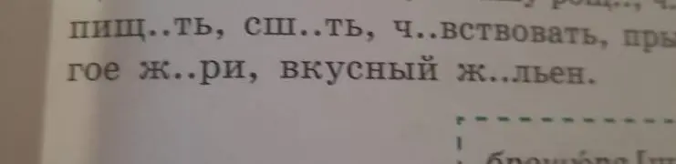 Помоги мне вставить пропущенные буквы в слова: 'пищ..ть, сш..ть, ч..вствовать, гое ж..ри, вкусный ж..льен'