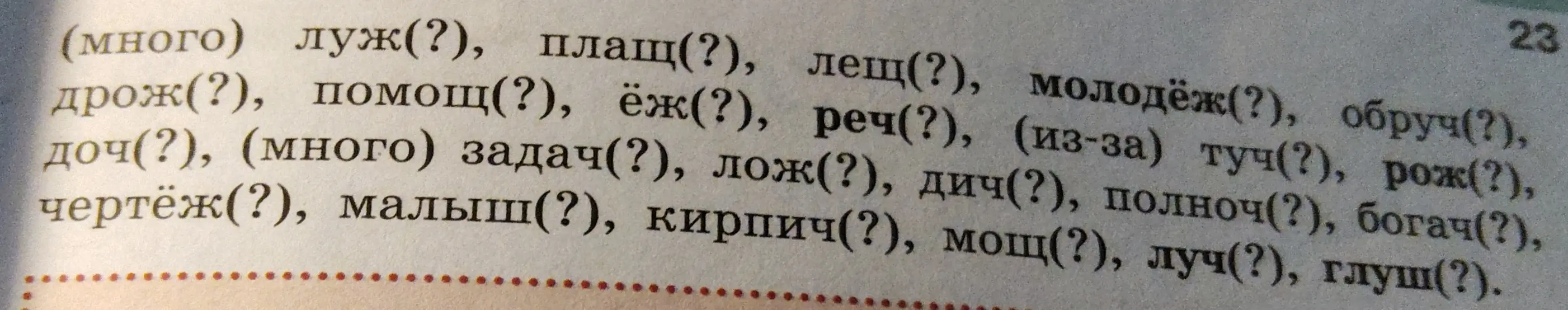 Определи род существительных: луж(?), плащ(?), лещ(?), молодёж(?), обруч(?), дрож(?), помощ(?), ёж(?), реч(?), (из-за) туч(?), рож(?), доч(?), (много) задач(?), лож(?), дич(?), полноч(?), богач(?), чертёж(?), малыш(?), кирпич(?), мощ(?), луч(?), глуш(?)