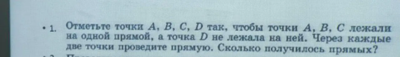 Отметь точки А, В, С, D так, чтобы точки А, В, С лежали на одной прямой, а точка D не лежала на ней, и скажи, сколько получилось прямых