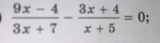 Помоги мне решить уравнение (9x-4)/(3x+7) - (3x+4)/(x+5) = 0