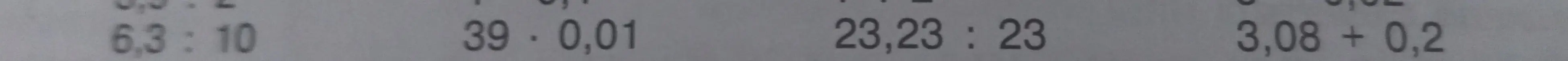 Реши примеры: 6,3 : 2, 6,3 : 10, 39 * 0,01, 23,23 : 23, 3,08 + 0,02, 3,08 + 0,2