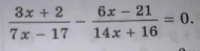 Найди решение уравнения (3x + 2) / (7x - 17) - (6x - 21) / (14x + 16) = 0