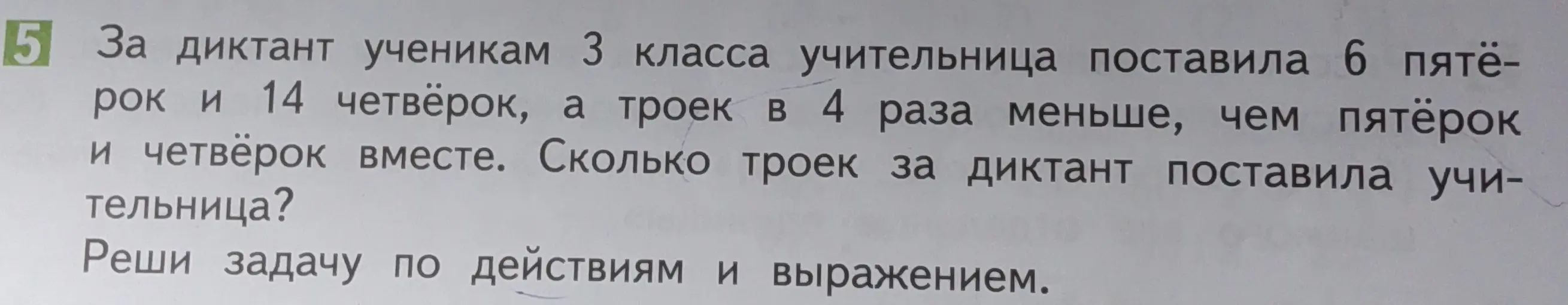 Реши задачу: "За диктант ученикам 3 класса учительница поставила 6 пятёрок и 14 четвёрок, а троек в 4 раза меньше, чем пятёрок и четвёрок вместе. Сколько троек за диктант поставила учительница?"