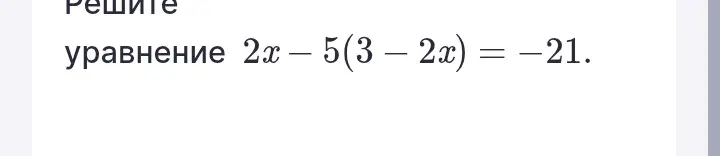 Реши уравнение 2x - 5(3 - 2x) = -21