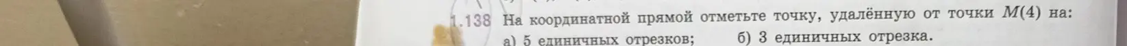 Ты просишь отметить на координатной прямой точку, удалённую от точки М(4) на 5 единичных отрезков и на 3 единичных отрезка.