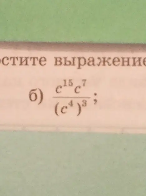 Упрости выражение $\frac{c^{15}c^7}{(c^4)^3}$