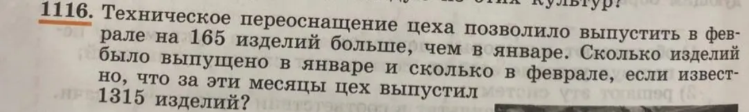 Помоги решить задачу: техническое переоснащение цеха позволило выпустить в феврале на 165 изделий больше, чем в январе. Сколько изделий было выпущено в январе и сколько в феврале, если известно, что за эти месяцы цех выпустил 1315 изделий?