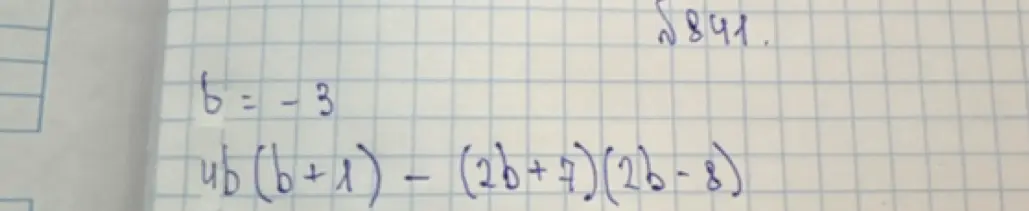 Помоги решить пример 4b (b+1) - (2b+7)(2b-8), если b = -3, и найти корень из 841