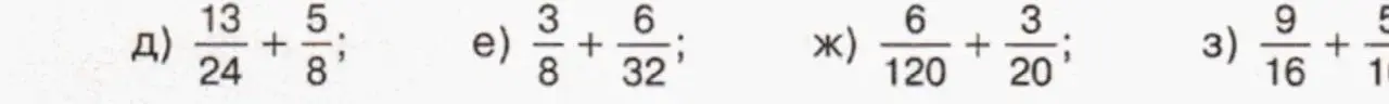 Реши пример 13/24 + 5/8; 3/8 + 6/32; 6/120 + 3/20; 9/16 + 5/16