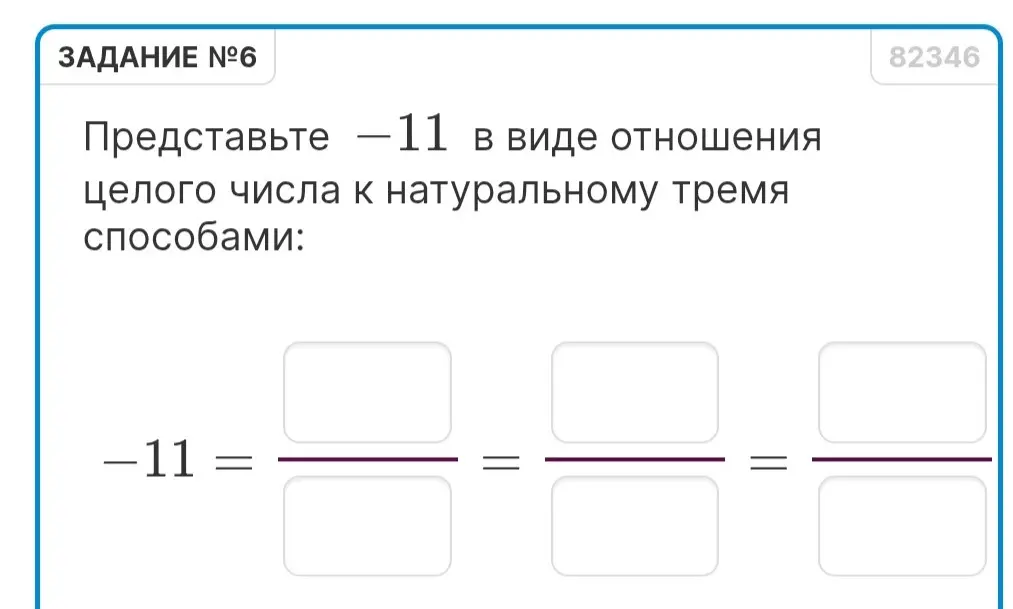 Ты просишь представить число -11 в виде отношения целого числа к натуральному тремя способами.