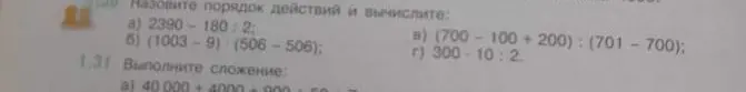 Вычисли порядок действий в примерах: 2390-180:2, (1003-9) (506-506), (700-100+200):(701-700), 300-10:2. Выполни сложение: 40 000 + 4000 + 800