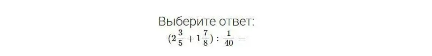 Вычисли значение выражения (2 3/5 + 1 7/8) : 1/40