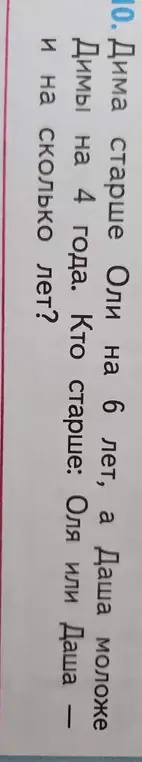 Реши задачу: Дима старше Оли на 6 лет, а Даша моложе Димы на 4 года. Кто старше: Оля или Даша и на сколько лет?