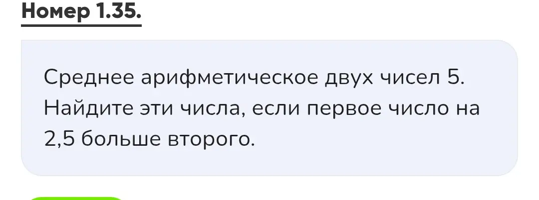 Ты просишь меня найти два числа, зная что их среднее арифметическое равно 5, и первое число на 2,5 больше второго.