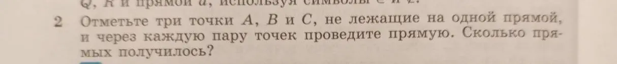 Ты просишь отметить три точки А, В и С, не лежащие на одной прямой, и через каждую пару точек провести прямую. Сколько прямых получится?