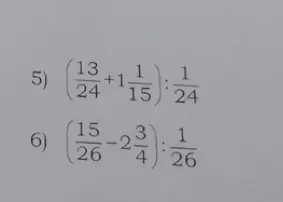 Реши примеры с дробями: (13/24 + 1/15) : 1/24 и (15/26 - 2 3/4) : 1/26