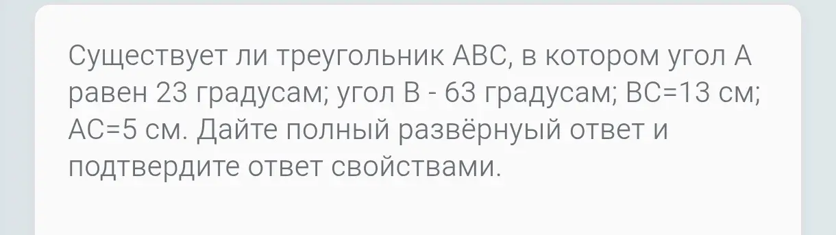 Могу ли я сказать, существует ли треугольник ABC, в котором угол A равен 23 градусам, угол B - 63 градусам, BC=13 см, AC=5 см?