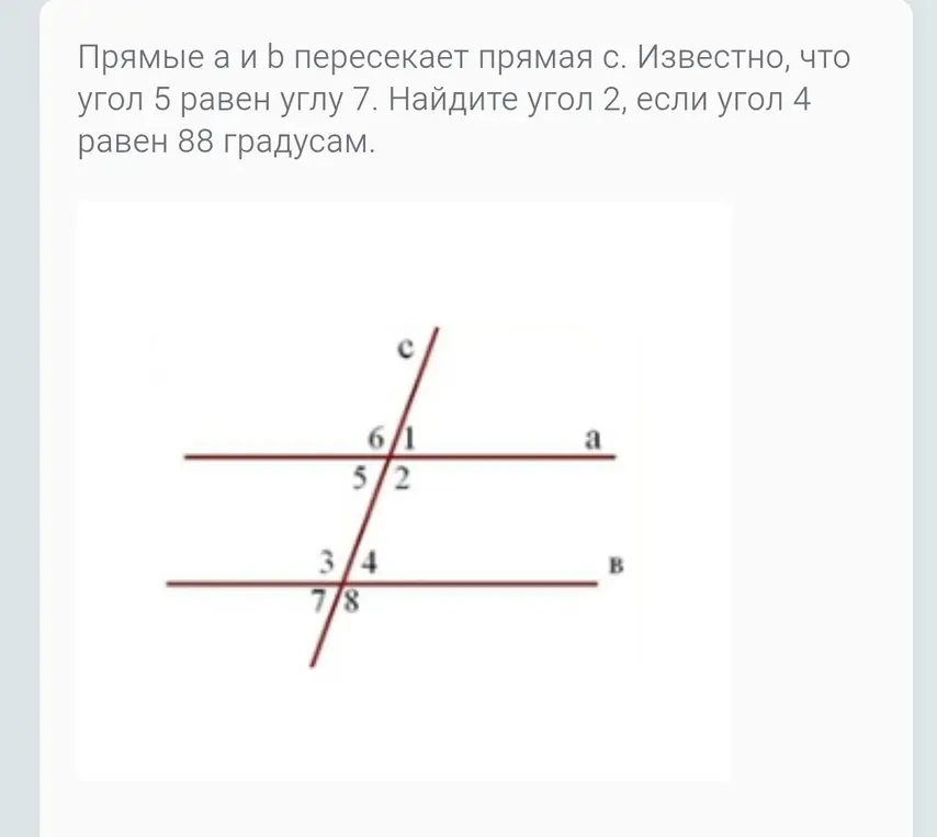 Найди угол 2, если прямые a и b пересекает прямая c, известно, что угол 5 равен углу 7, а угол 4 равен 88 градусам