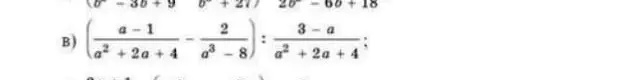 Можешь помочь решить пример под буквой B: ( (a-1) / (a^2+2a+4) - 2 / (a^3-8) ) : (3-a) / (a^2+2a+4)?