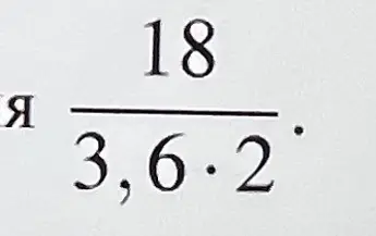 Как разделить 18 на произведение чисел 3,6 и 2?