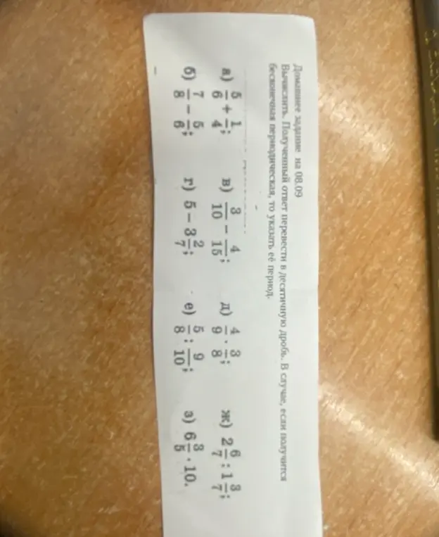 Реши примеры: а) 5/6 + 1/4; б) 7/8 - 5/6; в) 3/10 - 4/15; г) 5 - 3 2/7; д) 4/9 * 3/8; е) 5/8 : 9/10; ж) 2 6/7 : 1 3/7; з) 6 3/5 * 10.