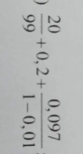 Можешь решить пример \frac{20}{99} + 0{,}2 + \frac{0{,}097}{1-0{,}01}?