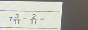 Реши пример $7\frac{3}{11} - \frac{2}{11}$