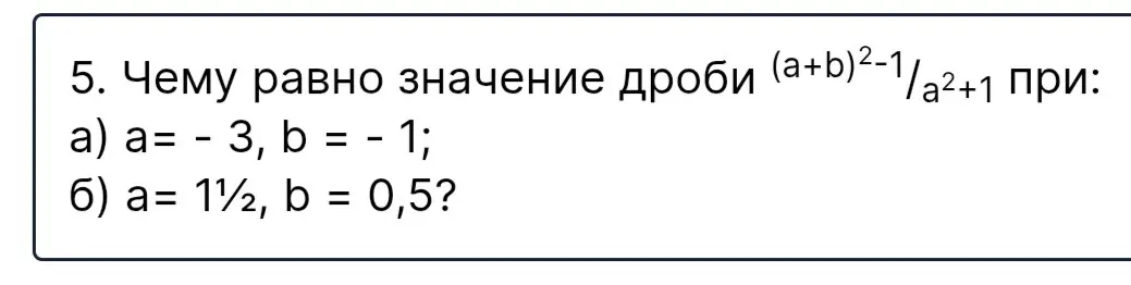 Ты просишь вычислить значение дроби (a+b)^(2-1) / (a^2+1) при a = -3, b = -1 и при a = 1 1/2, b = 0,5