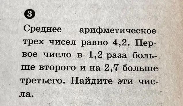 Найди эти числа, если известно, что среднее арифметическое трёх чисел равно 4,2, первое число в 1,2 раза больше второго и на 2,7 больше третьего