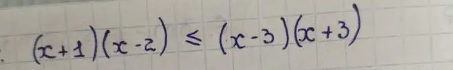 Реши неравенство (x+1)(x-2) ≤ (x-3)(x+3)