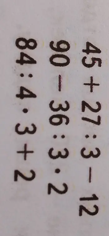 Помоги мне решить примеры: 45 + 27 : 3 - 12, 90 - 36 : 3 * 2 и 84 : 4 * 3 + 2