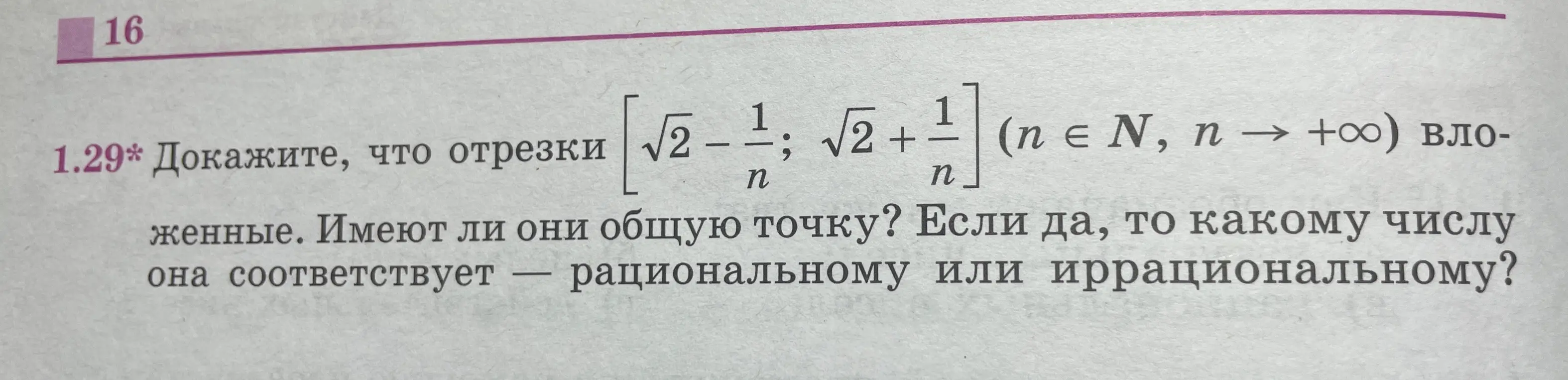 Ты просишь доказать, что отрезки  [√2-1/n; √2+1/n] вложенные, и определить, имеют ли они общую точку и какому числу (рациональному или иррациональному) она соответствует.