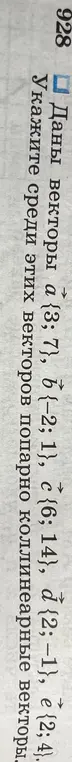 Укажи среди векторов a{3; 7}, b{-2; 1}, c{6; 14}, d{2; -1}, e{2; 4} попарно коллинеарные векторы