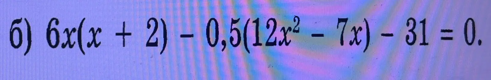 Реши уравнение 6x(x + 2) – 0,5(12x² - 7x) – 31 = 0